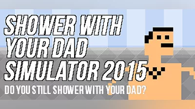 Shower With Your Dad Simulator 2015: Do You Still Shower With Your Dad