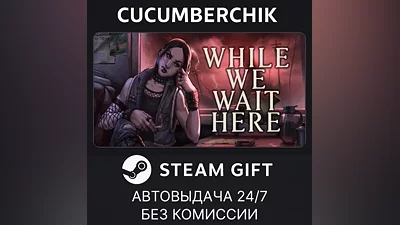 While We Wait Here STEAM GIFT AUTO RU+МИР