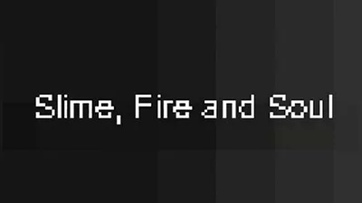 Slime, Fire and Soul